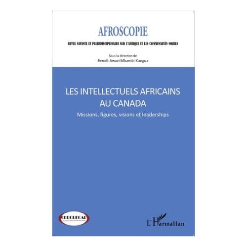 Les Intellectuels Africains au Canada Mission, Figures, Visions et Leaderships